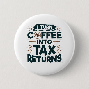 I Turn Coffee Into Tax Returns Accountant Preparer Button
