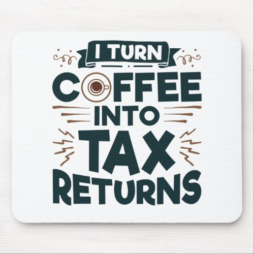 I Turn Coffee Into Tax Returns Accountant Preparer Mouse Pad