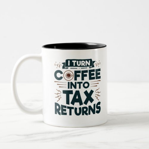 I Turn Coffee Into Tax Returns Accountant Preparer Two_Tone Coffee Mug