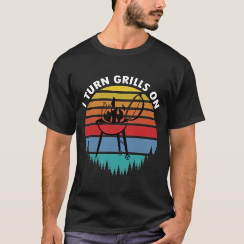 I Turn Grills On Funny BBQ Grilling Gift T_Shirt