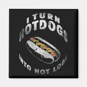 I Turn Hot Dogs Into Hot Logs  Magnet