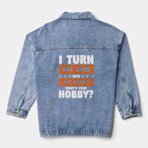 I Turn Hot Sand Into Cool Objects Whats Your Hobb Denim Jacket