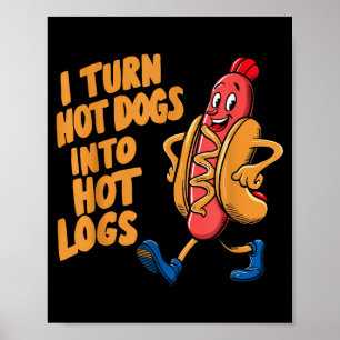 I Turn Hotdogs Into Hot Logs Poster