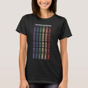 I Turn Mascs Into Bottoms Funny Lesbian LGBTQ+ Pri T-Shirt
