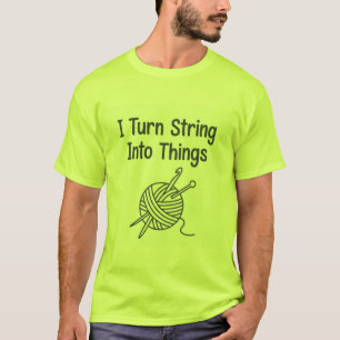 I Turn String Into Things T-Shirt