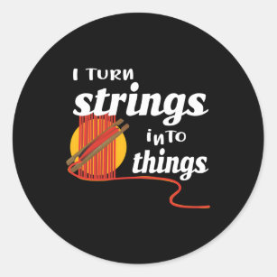 I Turn Strings Into Things Awesome Weaver Classic Round Sticker