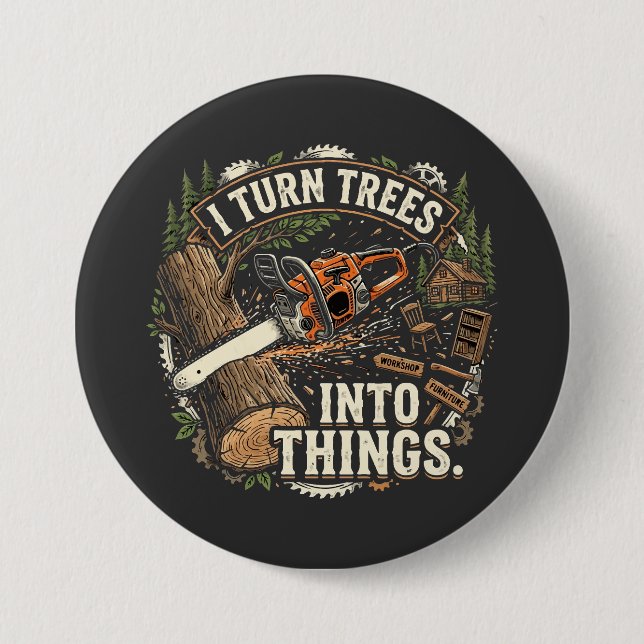 I Turn Trees Into Things Funny Woodworker Design Button (Front)