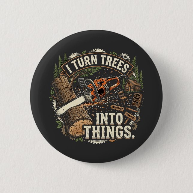 I Turn Trees Into Things Funny Woodworker Design Button (Front)
