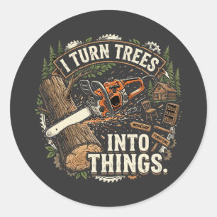 I Turn Trees Into Things Funny Woodworker Design Classic Round Sticker