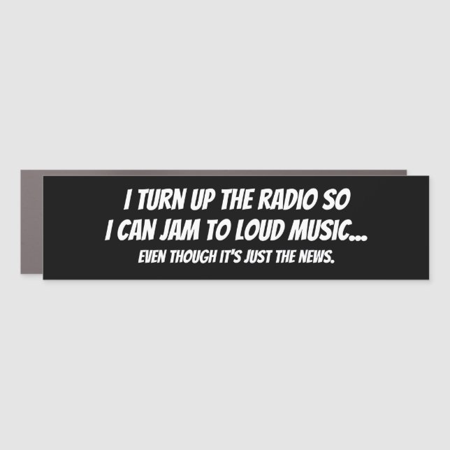 "I turn up the radio so I can jam to loud music" Car Magnet (Front)