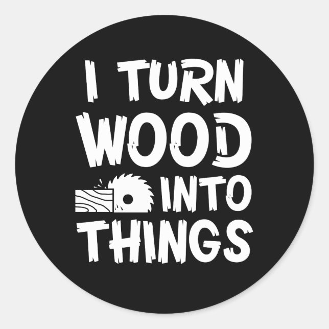 I Turn Wood Into Thing Woodworking Lover Classic Round Sticker (Front)