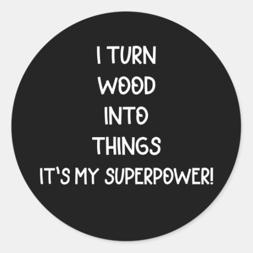 I Turn Wood Into Things Carpenter Funny  Classic Round Sticker