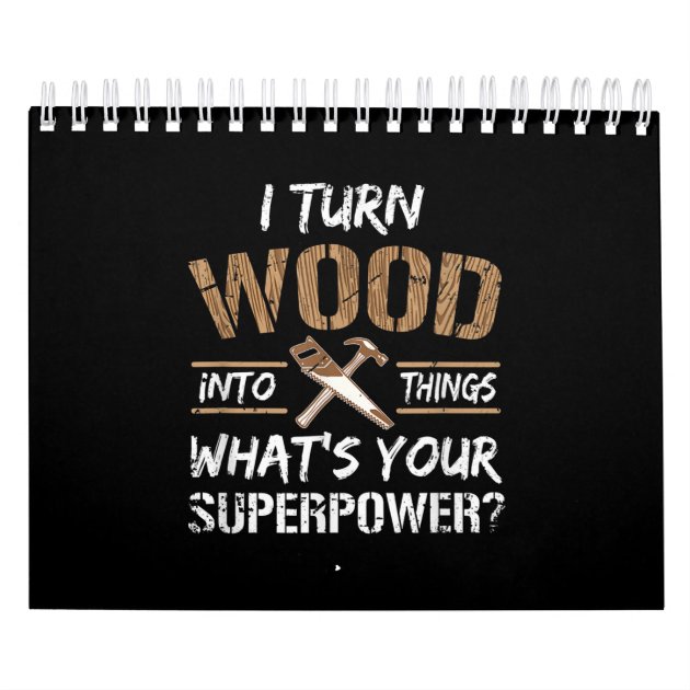I Turn Wood Into Things Carpenter Woodworking Calendar  Zazzle