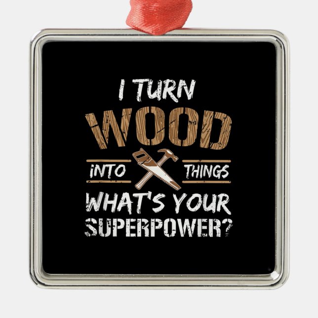 I Turn Wood Into Things Carpenter Woodworking Metal Ornament (Front)