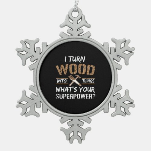 I Turn Wood Into Things Carpenter Woodworking Snowflake Pewter Christmas Ornament