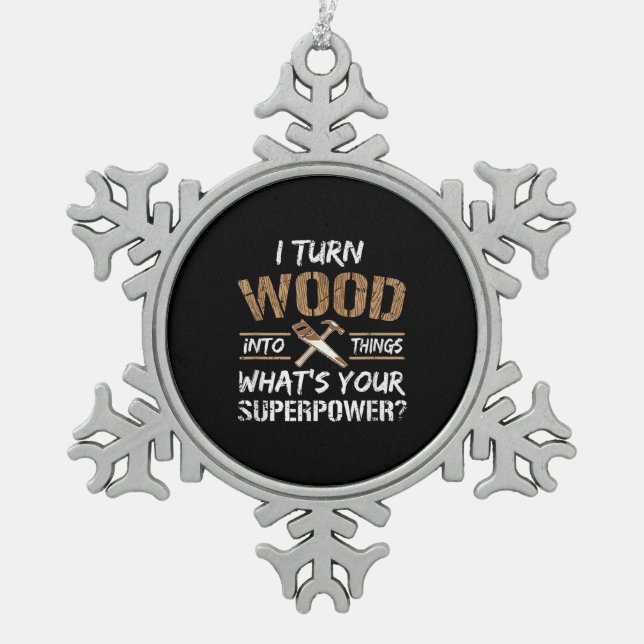 I Turn Wood Into Things Carpenter Woodworking Snowflake Pewter Christmas Ornament (Front)
