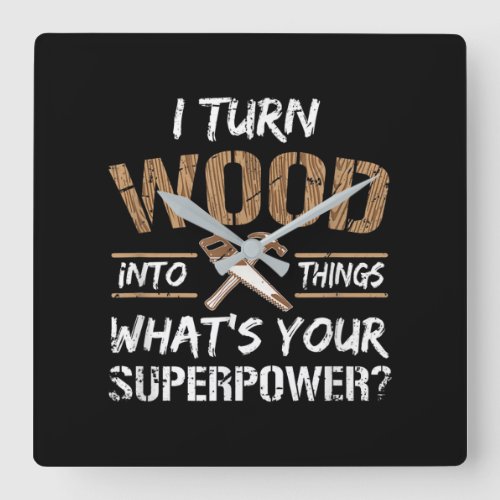 I Turn Wood Into Things Carpenter Woodworking Square Wall Clock