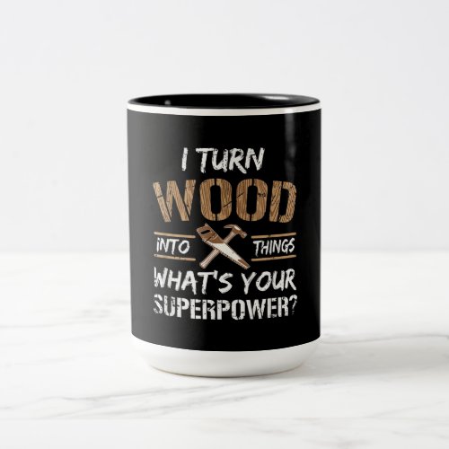 I Turn Wood Into Things Carpenter Woodworking Two_Tone Coffee Mug