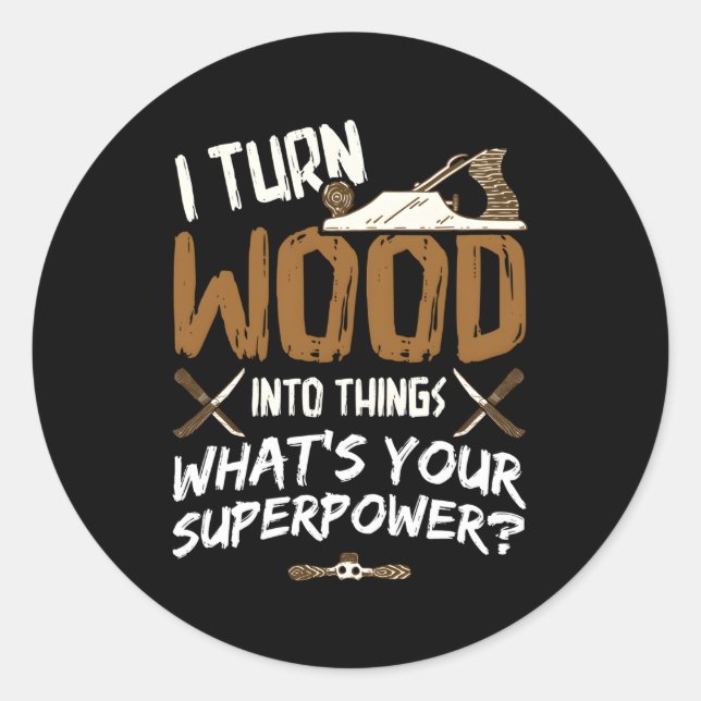 I Turn Wood Into Things Carpenter Woodworking Wood Classic Round Sticker (Front)