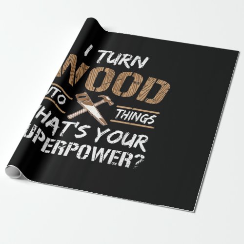 I Turn Wood Into Things Carpenter Woodworking Wrapping Paper