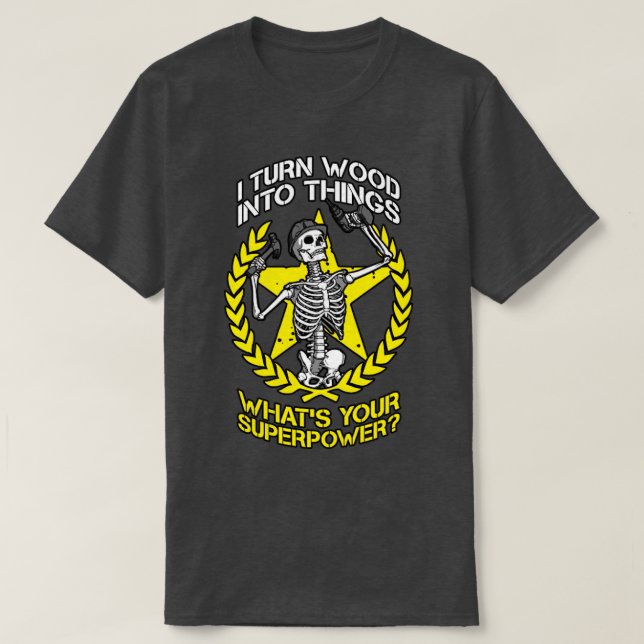 I Turn Wood Into Things Skeleton Goth Carpenter Wo T-Shirt (Design Front)