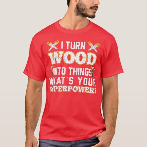 I turn wood into things superpower for proud carpe T_Shirt