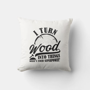 I Turn Wood Into Things Throw Pillow