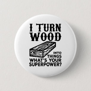 I Turn Wood Into Things What's Your Superpower? Button