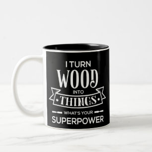 I Turn Wood Into Things - What's Your SuperPower? Two-Tone Coffee Mug