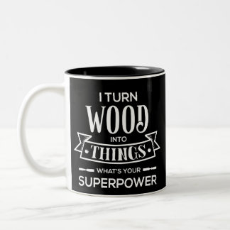 I Turn Wood Into Things - What's Your SuperPower? Two-Tone Coffee Mug