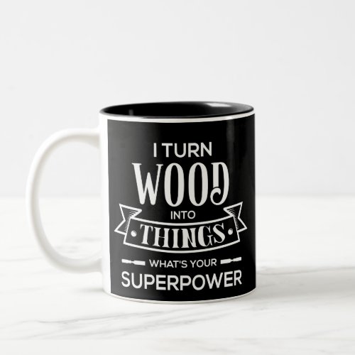 I Turn Wood Into Things _ Whats Your SuperPower Two_Tone Coffee Mug