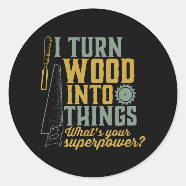 I Turn Wood Into Things Woodworker Carpenter Classic Round Sticker (Front)