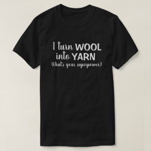 I Turn Wool into Yarn Funny Spinning Handspun T-Shirt
