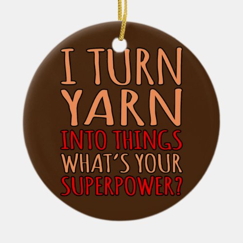 I Turn Yarn Into Things Crochet Knitting Ceramic Ornament