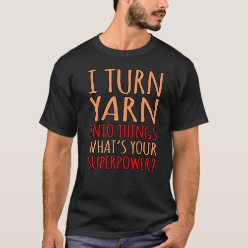 I Turn Yarn Into Things Crochet Knitting Crocheter T_Shirt
