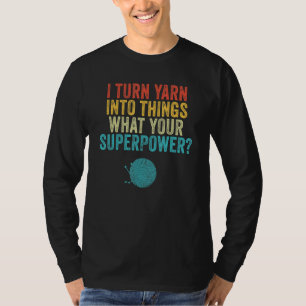 I Turn Yarn Into Things Knit and Crochet Mom Funny T-Shirt