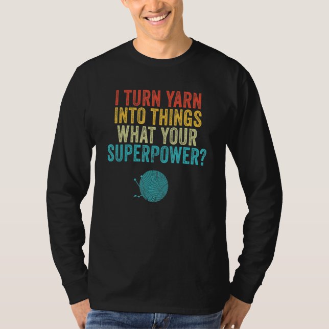 I Turn Yarn Into Things Knit and Crochet Mom Funny T-Shirt (Front)