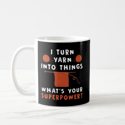 I Turn Yarn Into Things Superpower Knitting For Wo Coffee Mug
