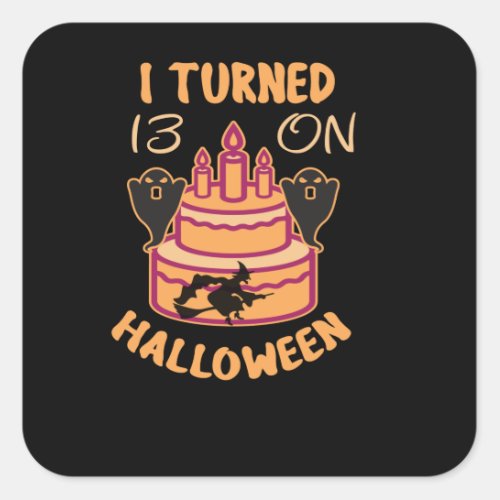 I turned 13 on Halloween 31st October thirteenth Square Sticker
