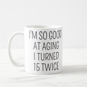 I Turned 15 Twice, Funny 30th Birthday Coffee Mug