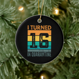 I turned 16 in quarantine ceramic ornament