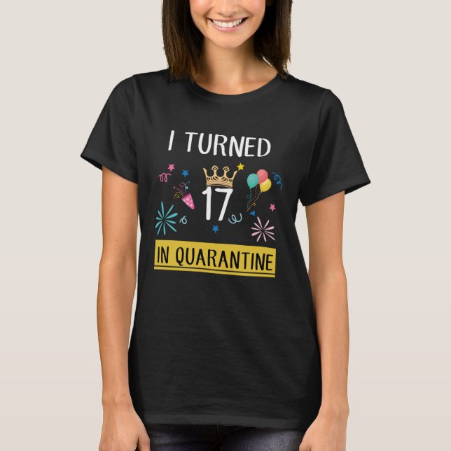 I Turned 17 In Quarantine Birthday Gift T-Shirt (Front)