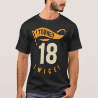 I Turned 18 Twice! Funny 36th Birthday Gift' Men's T-Shirt