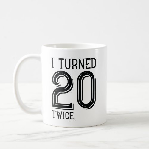 I Turned 20 Twice Coffee Mug