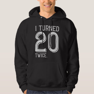 I Turned 20 Twice Hoodie