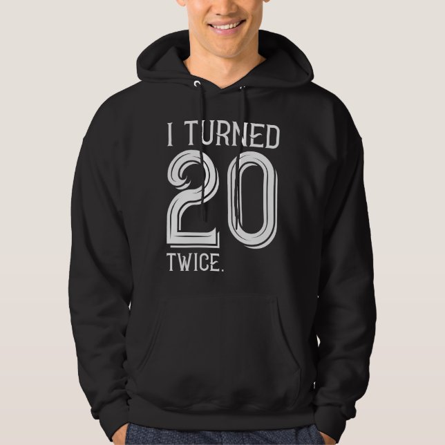 I Turned 20 Twice Hoodie (Front)