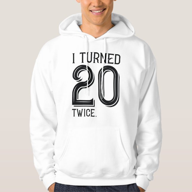 I Turned 20 Twice Hoodie (Front)
