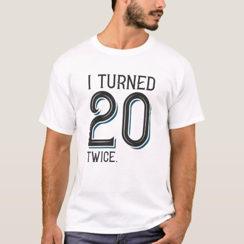 I Turned 20 Twice T_Shirt