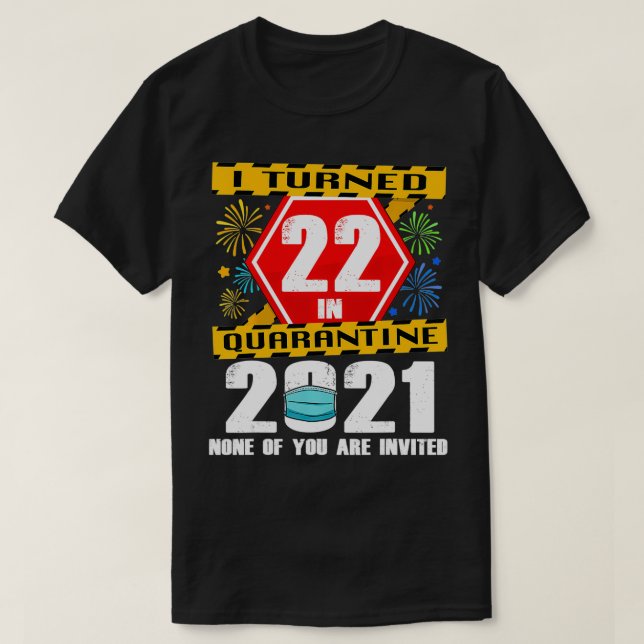 I Turned 22 In Quarantine 2021 22 Years Old 22nd B T-Shirt (Design Front)