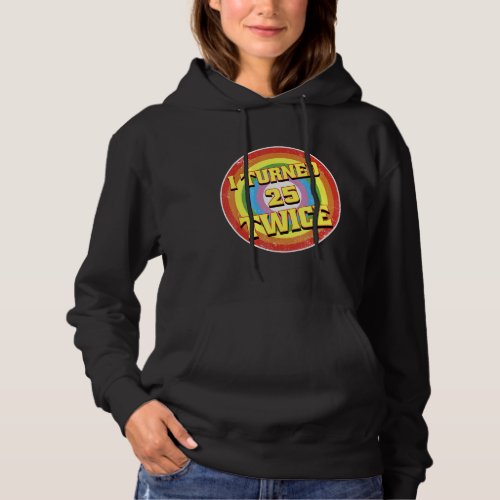 I Turned 25 Twice Fifty 50 Years Old 50th Birthday Hoodie